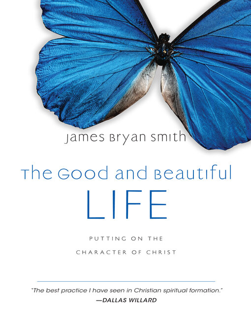 Title details for The Good and Beautiful Life: Putting on the Character of Christ by James Bryan Smith - Wait list